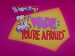 Original Title card for 'Wade, You're Afraid'